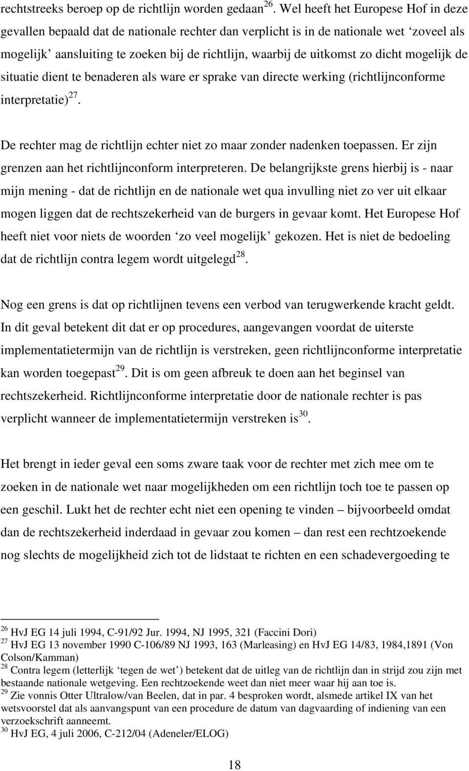 dicht mogelijk de situatie dient te benaderen als ware er sprake van directe werking (richtlijnconforme interpretatie) 27. De rechter mag de richtlijn echter niet zo maar zonder nadenken toepassen.