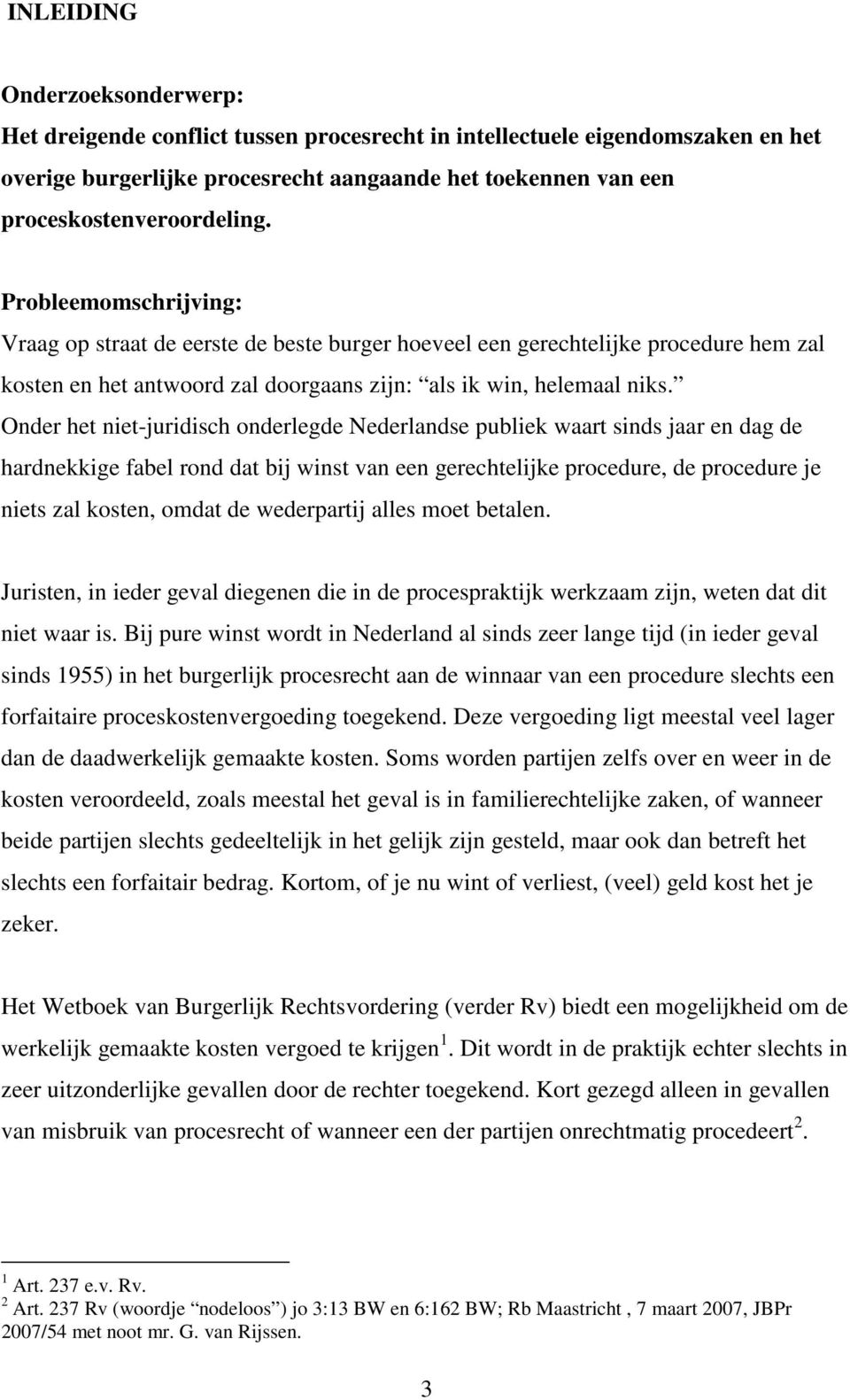 Probleemomschrijving: Vraag op straat de eerste de beste burger hoeveel een gerechtelijke procedure hem zal kosten en het antwoord zal doorgaans zijn: als ik win, helemaal niks.