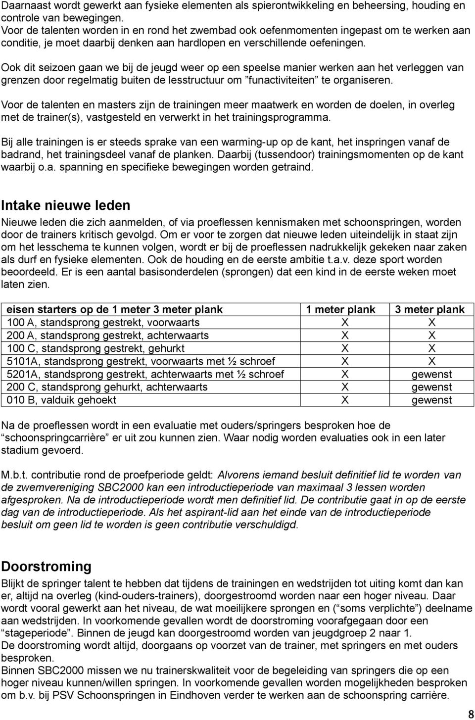 Ook dit seizoen gaan we bij de jeugd weer op een speelse manier werken aan het verleggen van grenzen door regelmatig buiten de lesstructuur om funactiviteiten te organiseren.