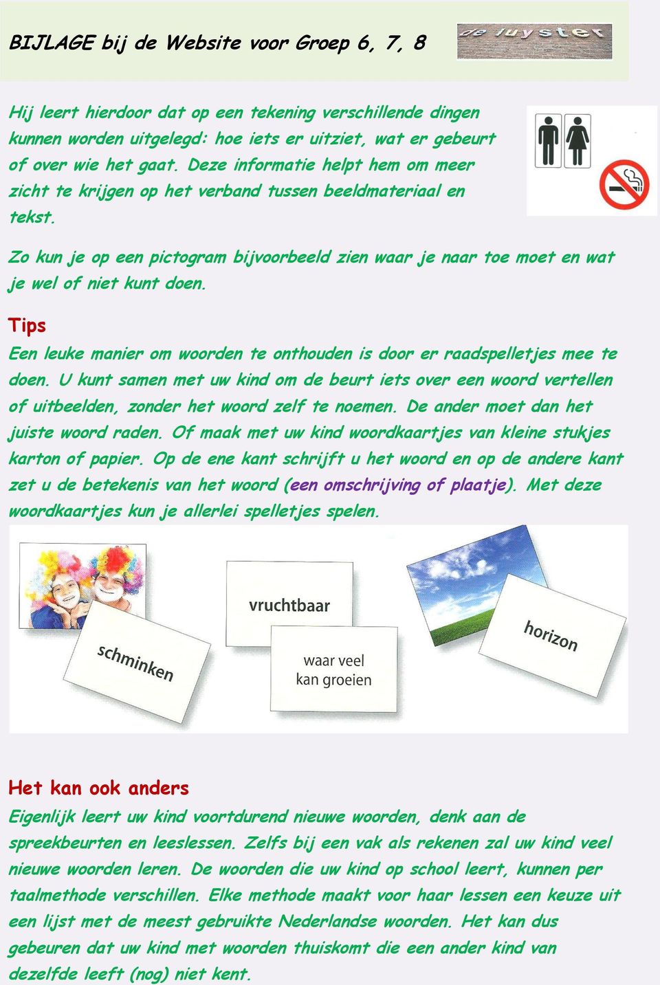 Tips Een leuke manier om woorden te onthouden is door er raadspelletjes mee te doen. U kunt samen met uw kind om de beurt iets over een woord vertellen of uitbeelden, zonder het woord zelf te noemen.