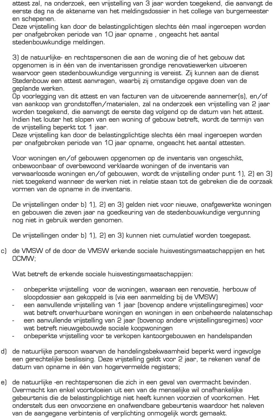 3) de natuurlijke- en rechtspersonen die aan de woning die of het gebouw dat opgenomen is in één van de inventarissen grondige renovatiewerken uitvoeren waarvoor geen stedenbouwkundige vergunning is