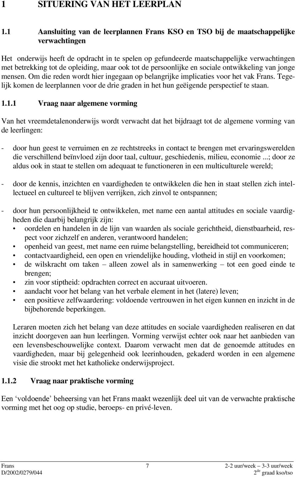 de opleiding, maar ook tot de persoonlijke en sociale ontwikkeling van jonge mensen. Om die reden wordt hier ingegaan op belangrijke implicaties voor het vak Frans.