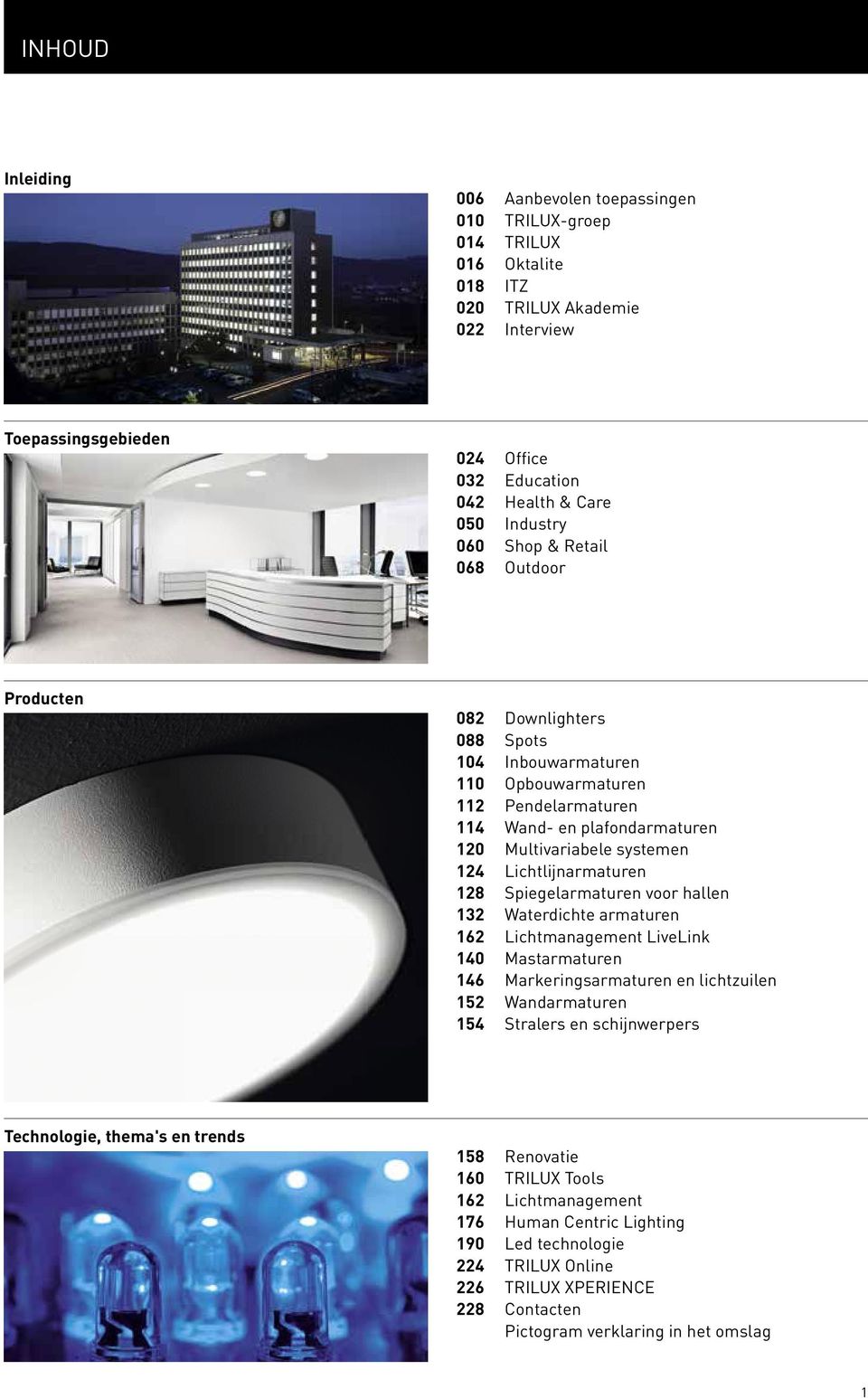 Lichtlijnarmaturen 128 Spiegelarmaturen voor hallen 132 Waterdichte armaturen 162 Lichtmanagement LiveLink 140 Mastarmaturen 146 Markeringsarmaturen en lichtzuilen 152 Wandarmaturen 154 Stralers en