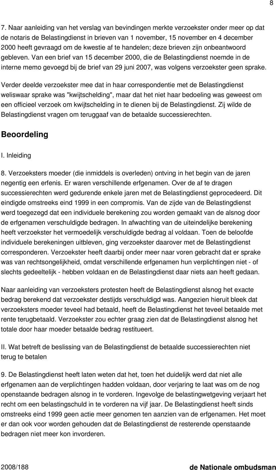 Van een brief van 15 december 2000, die de Belastingdienst noemde in de interne memo gevoegd bij de brief van 29 juni 2007, was volgens verzoekster geen sprake.