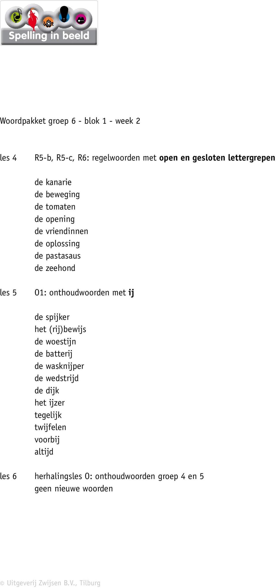 zeehond les 5 O1: onthoudwoorden met ij de spijker het (rij)bewijs de woestijn de batterij de