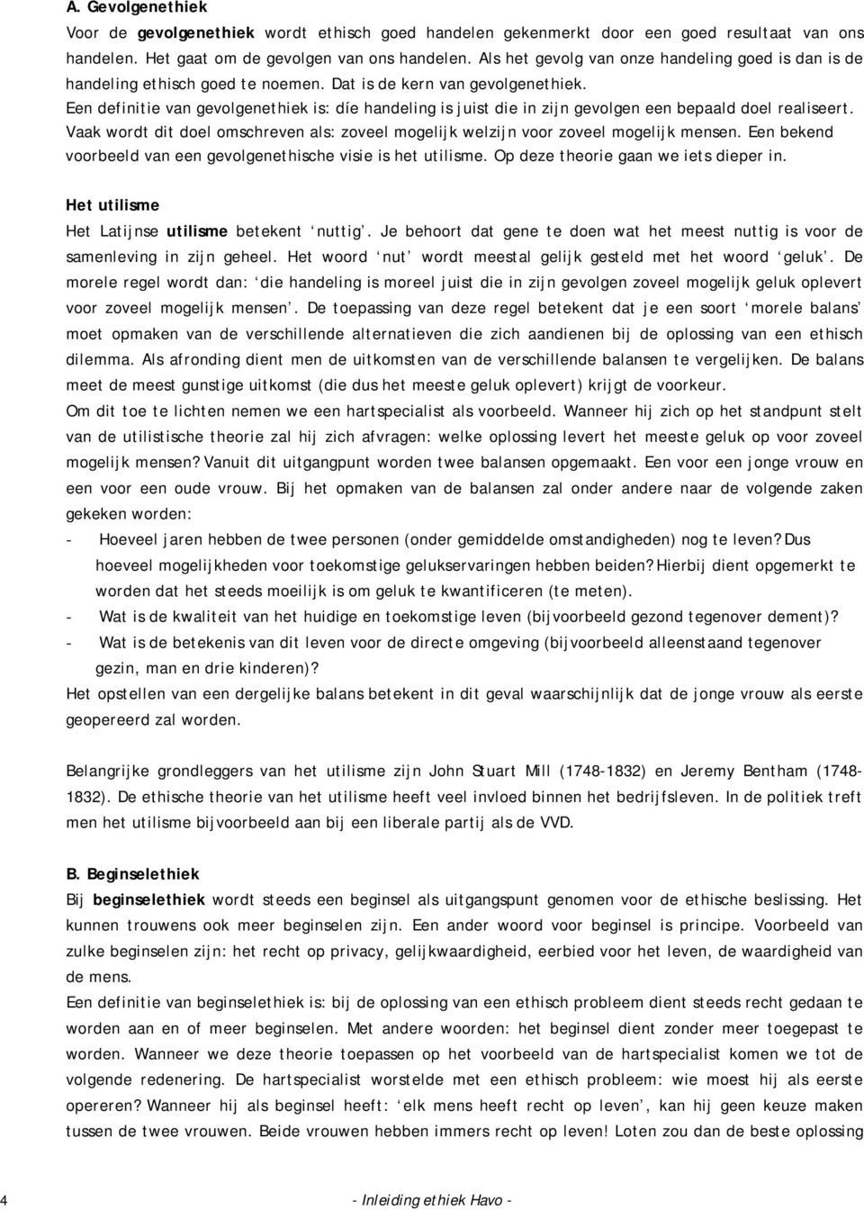 Een definitie van gevolgenethiek is: díe handeling is juist die in zijn gevolgen een bepaald doel realiseert. Vaak wordt dit doel omschreven als: zoveel mogelijk welzijn voor zoveel mogelijk mensen.