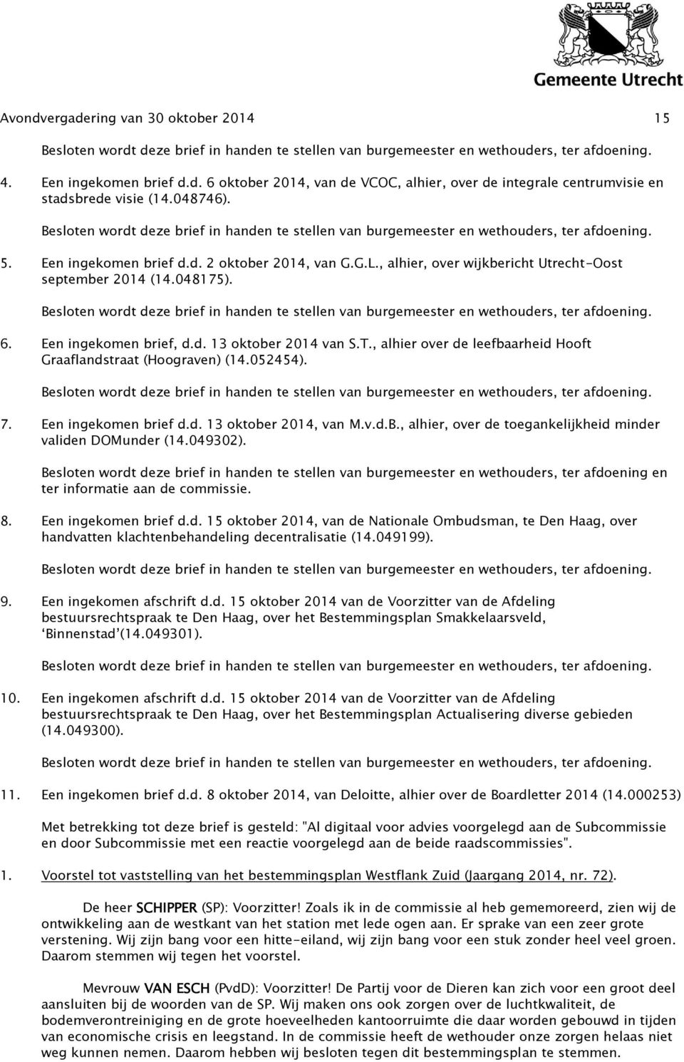 , alhier, over wijkbericht Utrecht-Oost september 2014 (14.048175). Besloten wordt deze brief in handen te stellen van burgemeester en wethouders, ter afdoening. 6. Een ingekomen brief, d.d. 13 oktober 2014 van S.