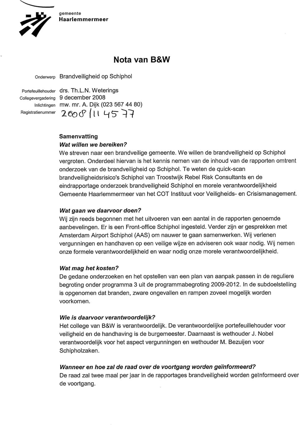 Onderdeel hiervan is het kennis nemen van de inhoud van de rapporten omtrent onderzoek van de brandveiligheid op Schiphol.