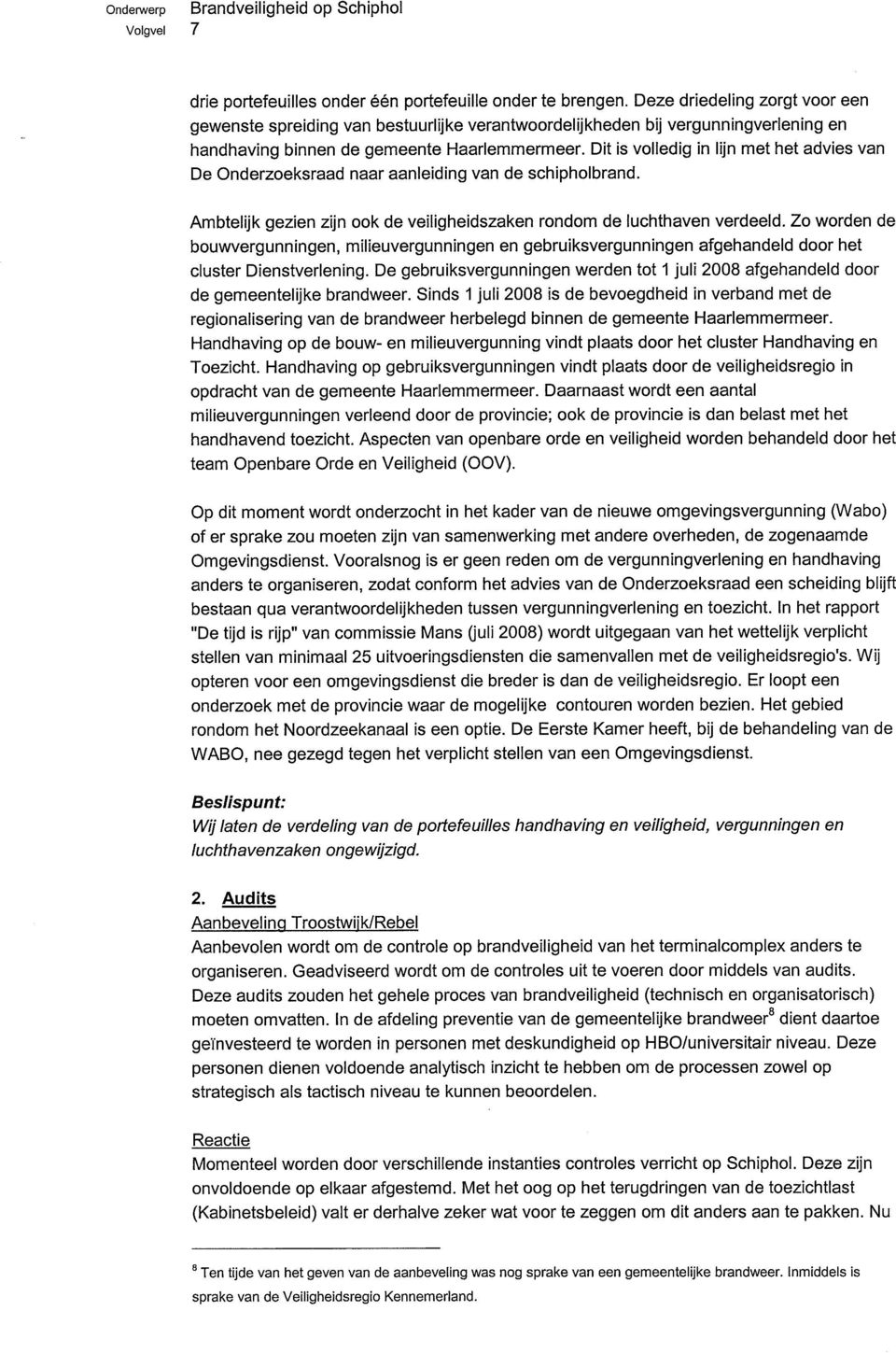 Dit is volledig in lijn met het advies van De Onderzoeksraad naar aanleiding van de schipholbrand. Ambtelijk gezien zijn ook de veiligheidszaken rondom de luchthaven verdeeld.