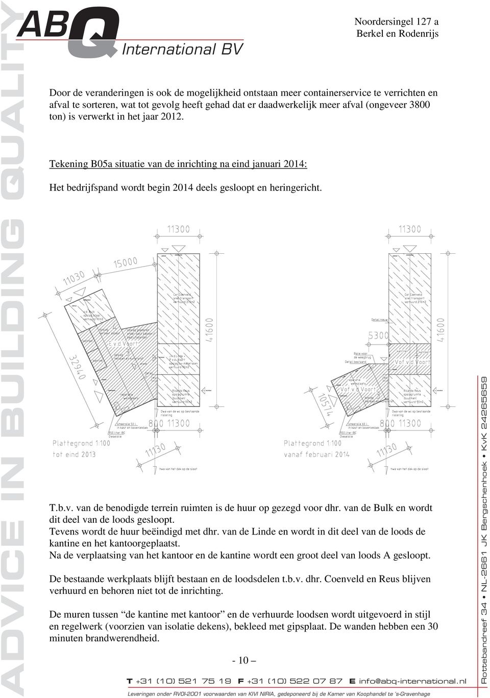 van de Bulk en wordt dit deel van de loods gesloopt. Tevens wordt de huur beëindigd met dhr. van de Linde en wordt in dit deel van de loods de kantine en het kantoorgeplaatst.