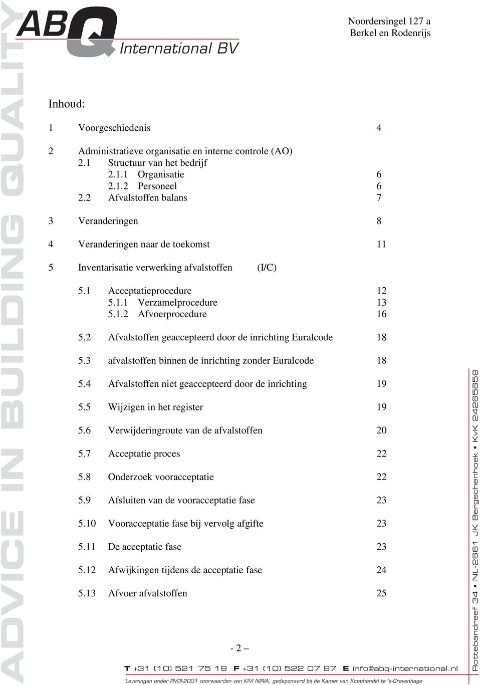 2 Afvalstoffen geaccepteerd door de inrichting Euralcode 18 5.3 afvalstoffen binnen de inrichting zonder Euralcode 18 5.4 Afvalstoffen niet geaccepteerd door de inrichting 19 5.