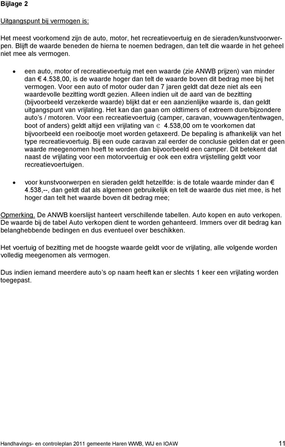 538,00, is de waarde hoger dan telt de waarde boven dit bedrag mee bij het vermogen. Voor een auto of motor ouder dan 7 jaren geldt dat deze niet als een waardevolle bezitting wordt gezien.