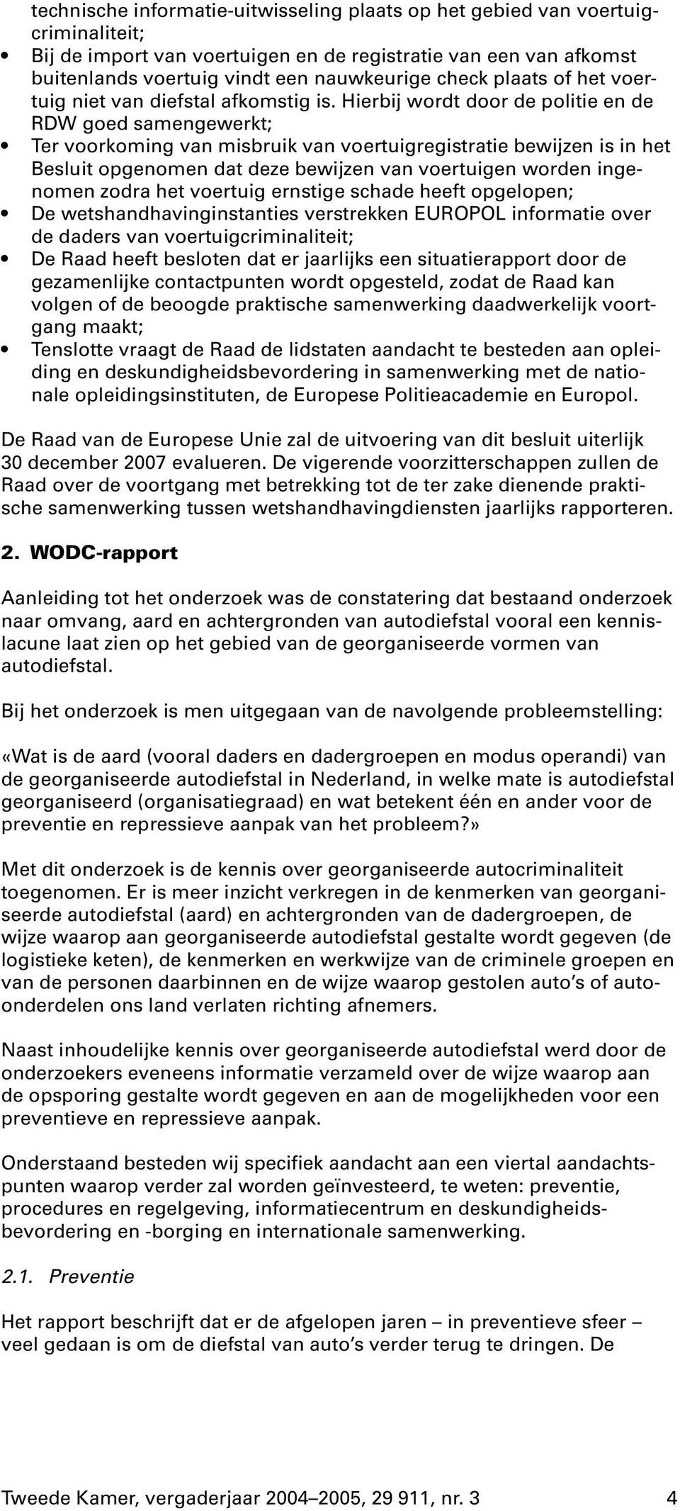 Hierbij wordt door de politie en de RDW goed samengewerkt; Ter voorkoming van misbruik van voertuigregistratie bewijzen is in het Besluit opgenomen dat deze bewijzen van voertuigen worden ingenomen