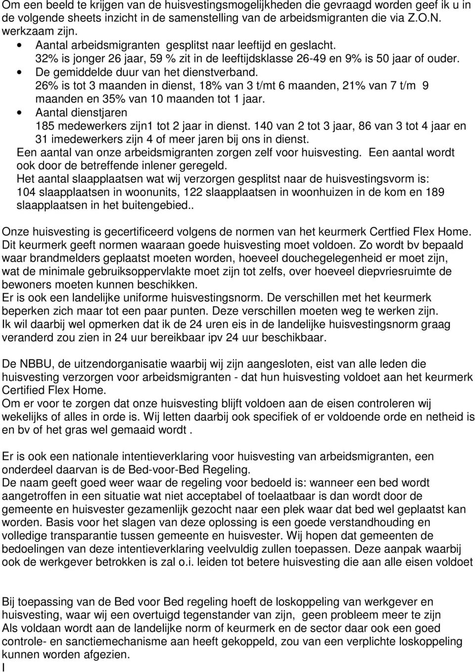 26% is tot 3 maanden in dienst, 18% van 3 t/mt 6 maanden, 21% van 7 t/m 9 maanden en 35% van 10 maanden tot 1 jaar. Aantal dienstjaren 185 medewerkers zijn1 tot 2 jaar in dienst.