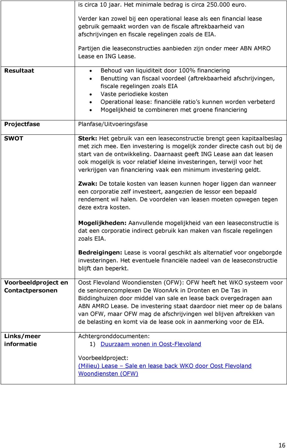 Partijen die leaseconstructies aanbieden zijn onder meer ABN AMRO Lease en ING Lease.