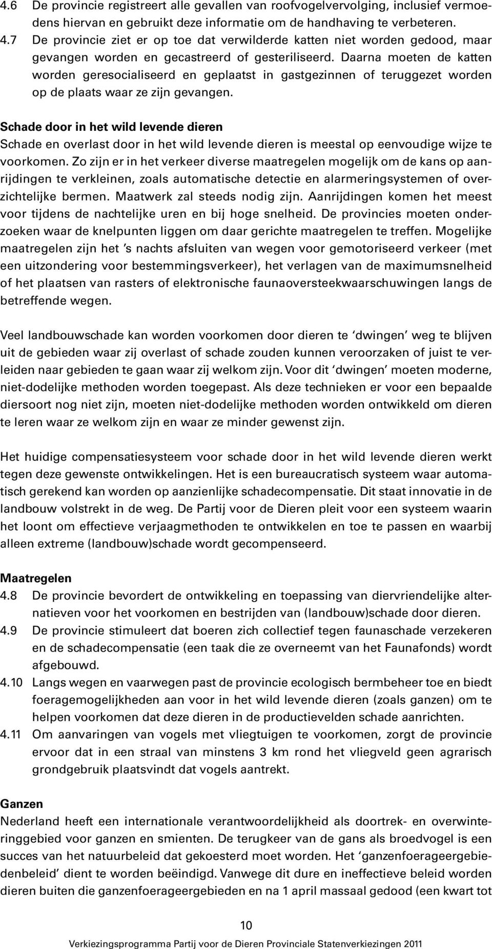 Daarna moeten de katten worden geresocialiseerd en geplaatst in gastgezinnen of teruggezet worden op de plaats waar ze zijn gevangen.