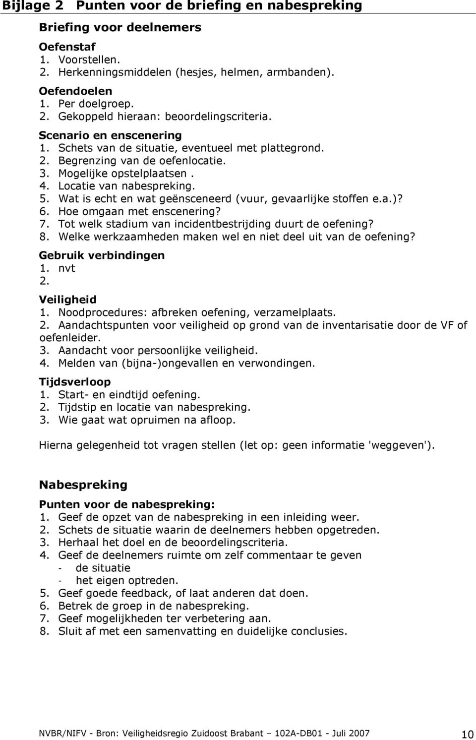 Wat is echt en wat geënsceneerd (vuur, gevaarlijke stoffen e.a.)? 6. Hoe omgaan met enscenering? 7. Tot welk stadium van incidentbestrijding duurt de oefening? 8.