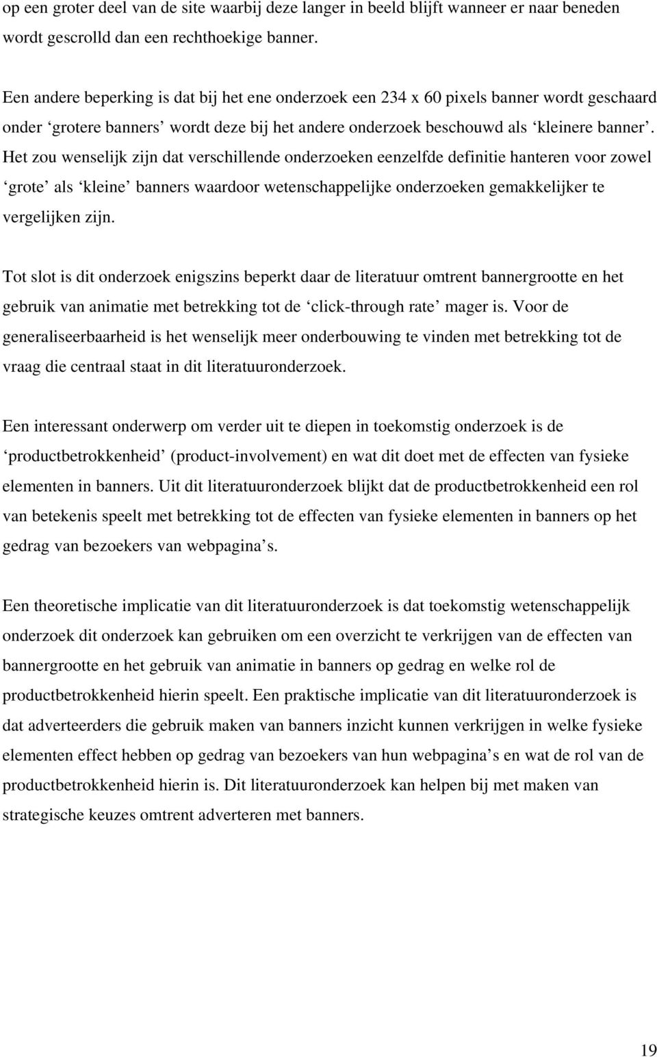 Het zou wenselijk zijn dat verschillende onderzoeken eenzelfde definitie hanteren voor zowel grote als kleine banners waardoor wetenschappelijke onderzoeken gemakkelijker te vergelijken zijn.