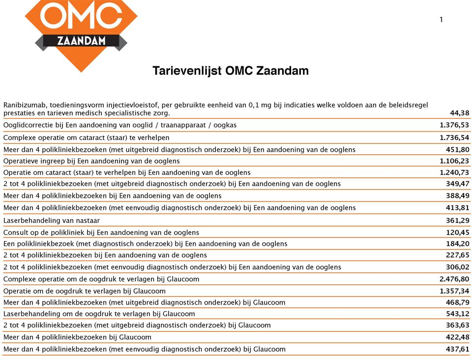 736,54 Meer dan 4 polikliniekbezoeken (met uitgebreid diagnostisch onderzoek) bij Een aandoening van de ooglens 451,80 Operatieve ingreep bij Een aandoening van de ooglens 1.