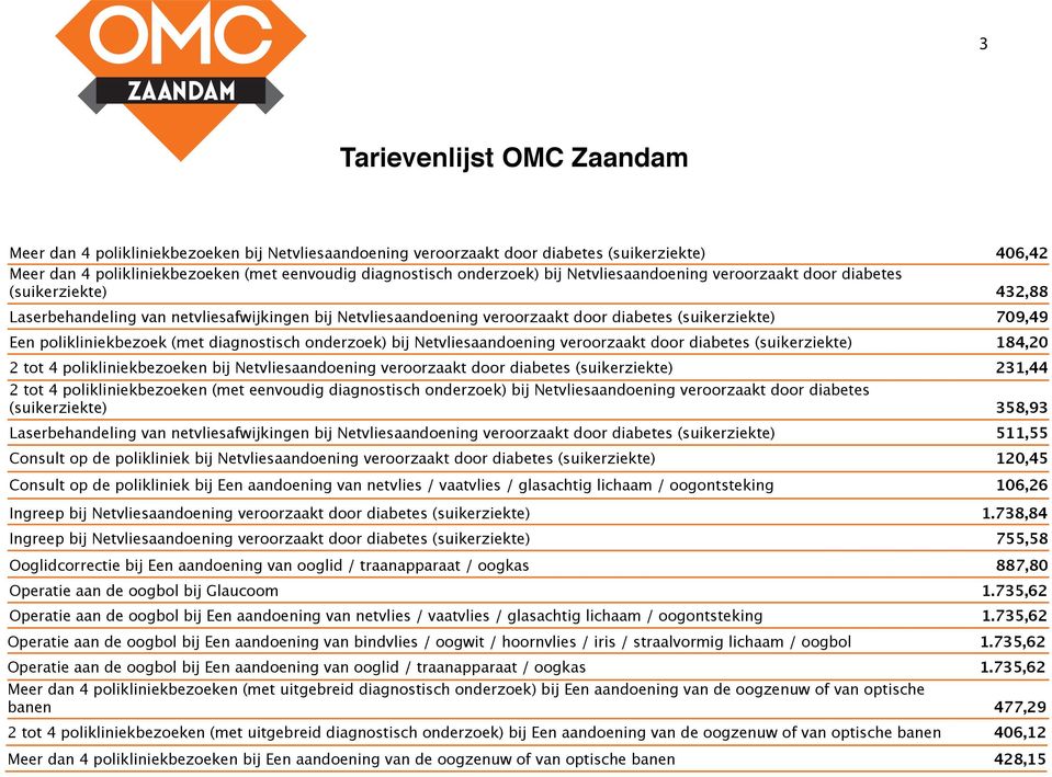 onderzoek) bij Netvliesaandoening veroorzaakt door diabetes (suikerziekte) 184,20 2 tot 4 polikliniekbezoeken bij Netvliesaandoening veroorzaakt door diabetes (suikerziekte) 231,44 2 tot 4