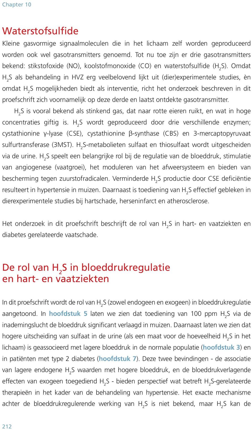 Omdat S als behandeling in HVZ erg veelbelovend lijkt uit (dier)experimentele studies, èn omdat S mogelijkheden biedt als interventie, richt het onderzoek beschreven in dit proefschrift zich