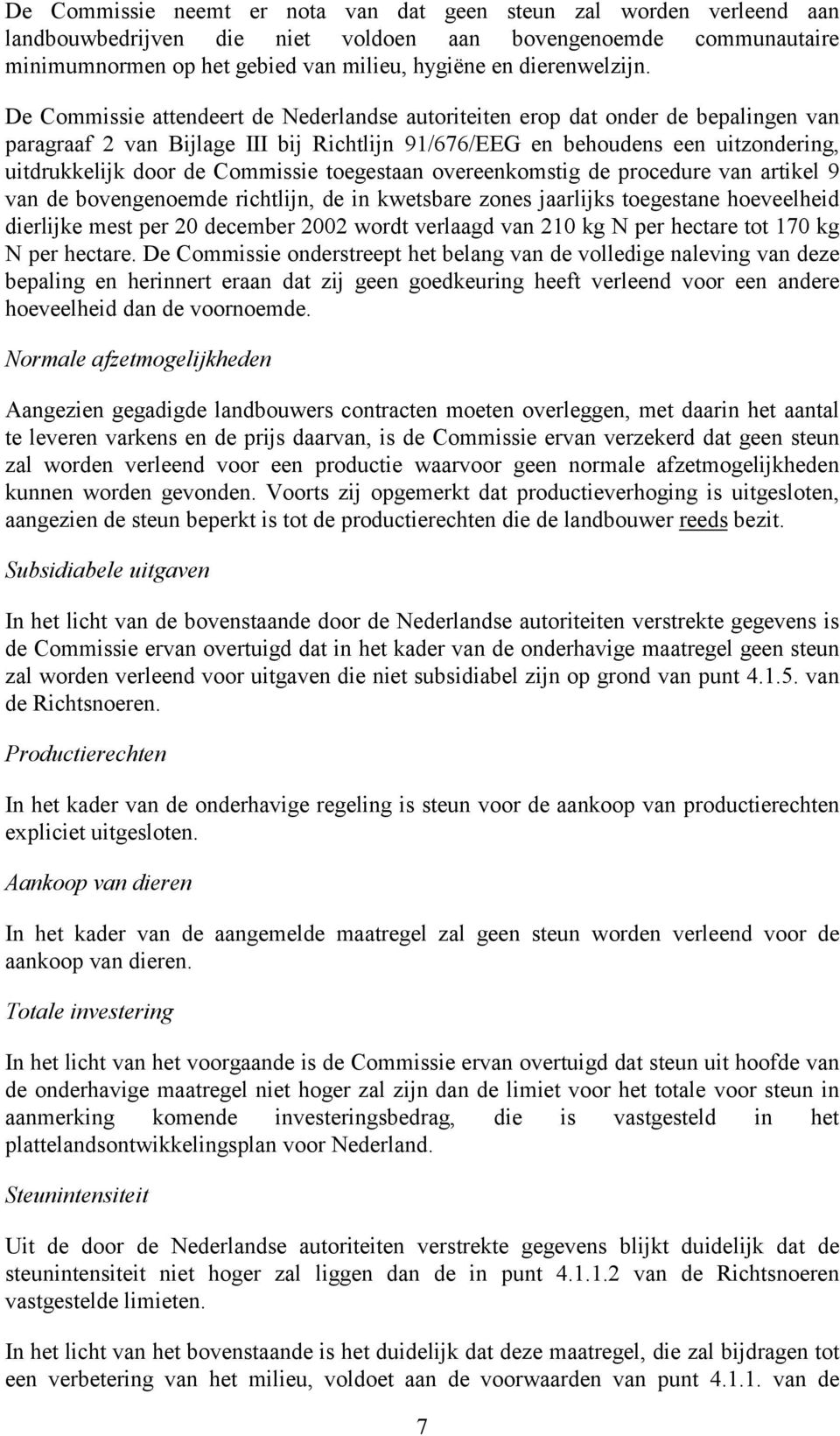 De Commissie attendeert de Nederlandse autoriteiten erop dat onder de bepalingen van paragraaf 2 van Bijlage III bij Richtlijn 91/676/EEG en behoudens een uitzondering, uitdrukkelijk door de