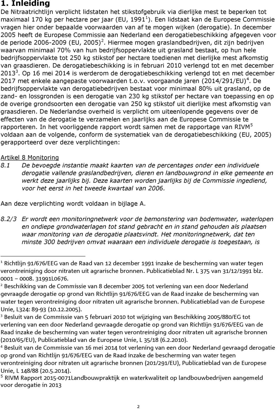 In december 2005 heeft de Europese Commissie aan Nederland een derogatiebeschikking afgegeven voor de periode 2006-2009 (EU, 2005) 2.