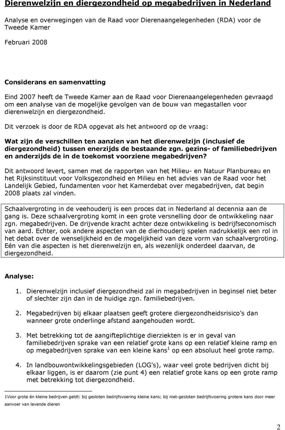 Dit verzoek is door de RDA opgevat als het antwoord op de vraag: Wat zijn de verschillen ten aanzien van het dierenwelzijn (inclusief de diergezondheid) tussen enerzijds de bestaande zgn.