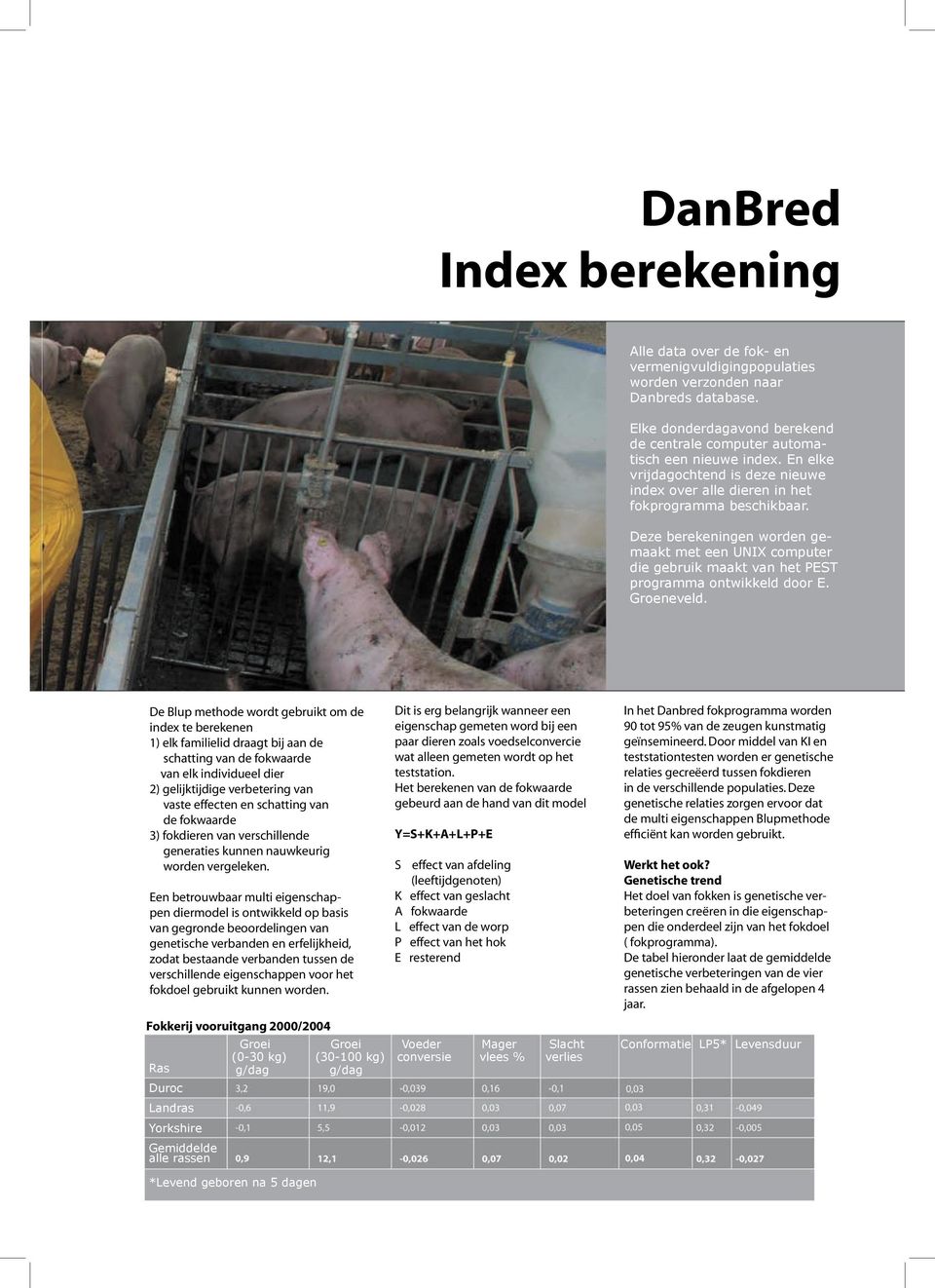 Deze berekeningen worden gemaakt met een UNIX computer die gebruik maakt van het PEST programma ontwikkeld door E. Groeneveld.