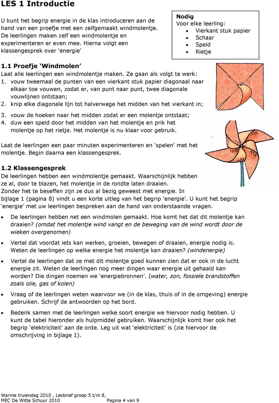 1 Proefje Windmolen Laat alle leerlingen een windmolentje maken. Ze gaan als volgt te werk: 1.