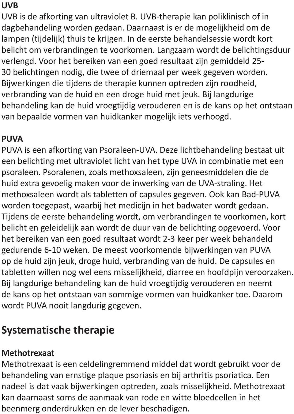 Voor het bereiken van een goed resultaat zijn gemiddeld 25-30 belichtingen nodig, die twee of driemaal per week gegeven worden.