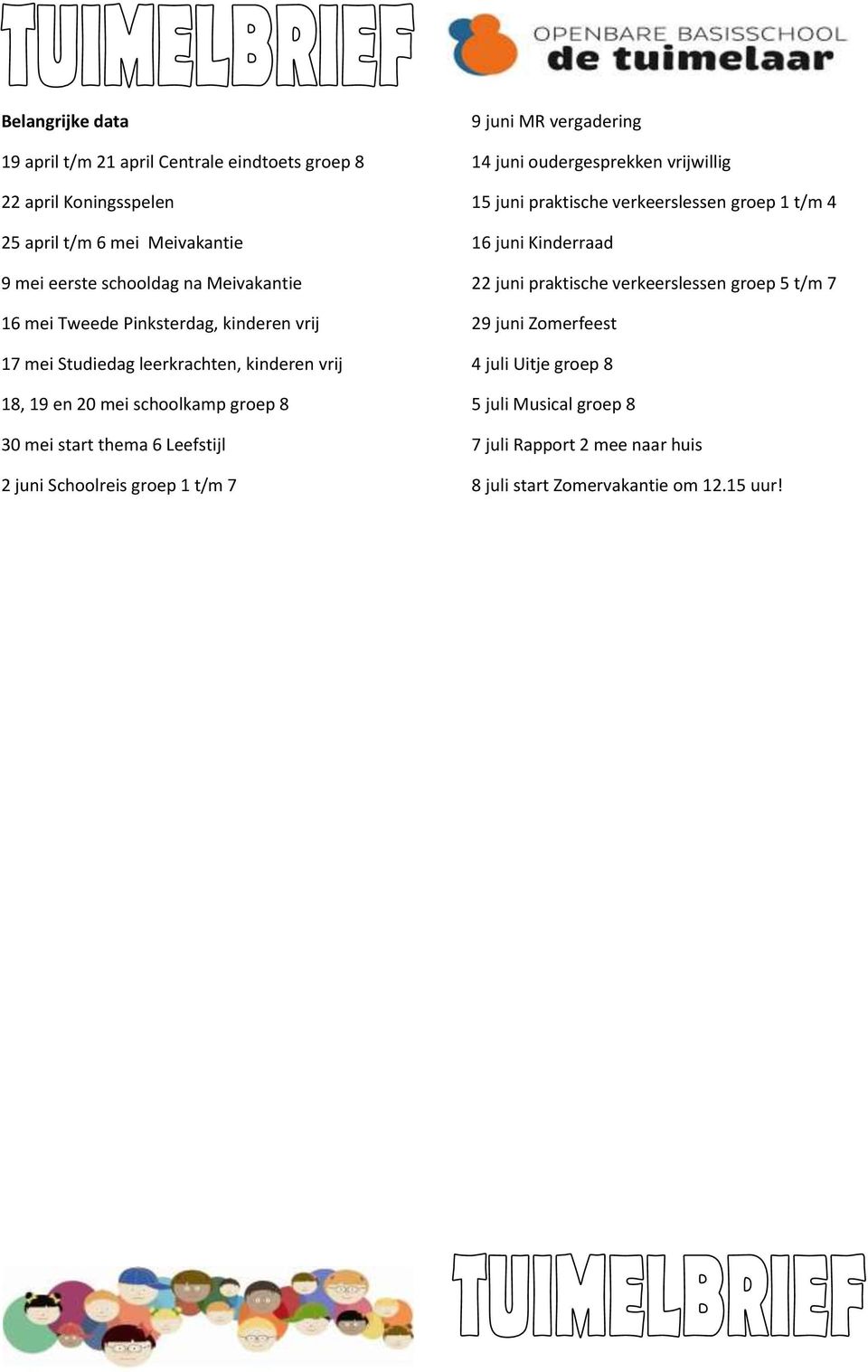 Schoolreis groep 1 t/m 7 9 juni MR vergadering 14 juni oudergesprekken vrijwillig 15 juni praktische verkeerslessen groep 1 t/m 4 16 juni Kinderraad 22 juni