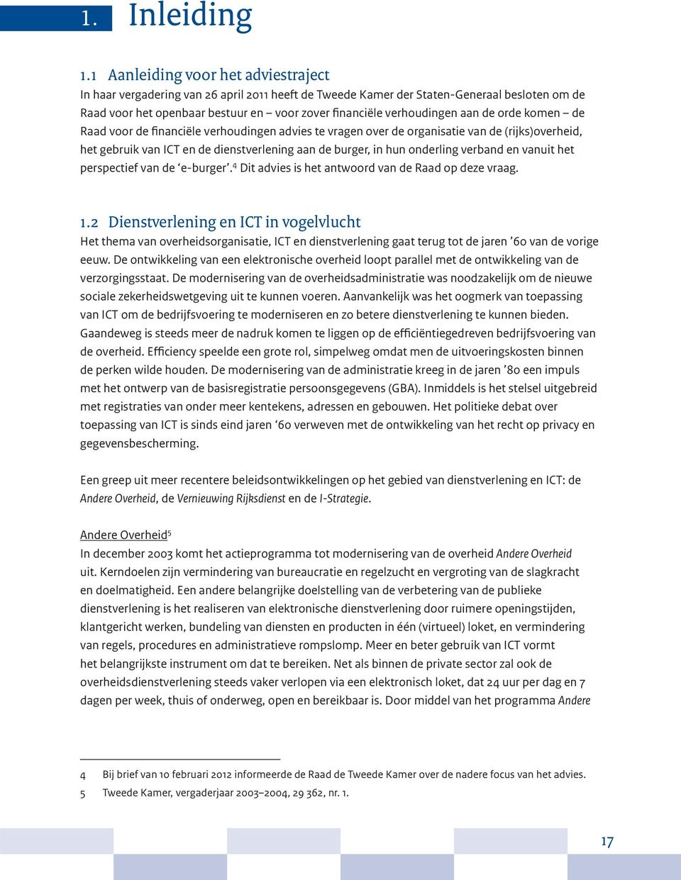 aan de orde komen de Raad voor de financiële verhoudingen advies te vragen over de organisatie van de (rijks)overheid, het gebruik van ICT en de dienstverlening aan de burger, in hun onderling