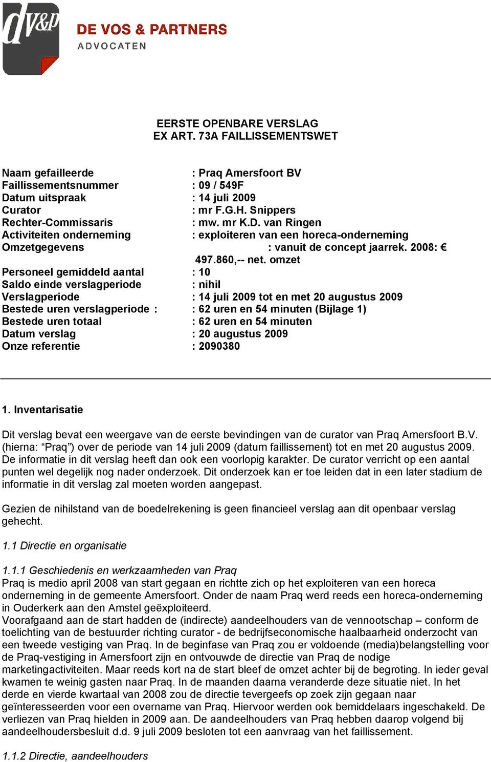 omzet Personeel gemiddeld aantal : 10 Saldo einde verslagperiode : nihil Verslagperiode : 14 juli 2009 tot en met 20 augustus 2009 Bestede uren verslagperiode : : 62 uren en 54 minuten (Bijlage 1)