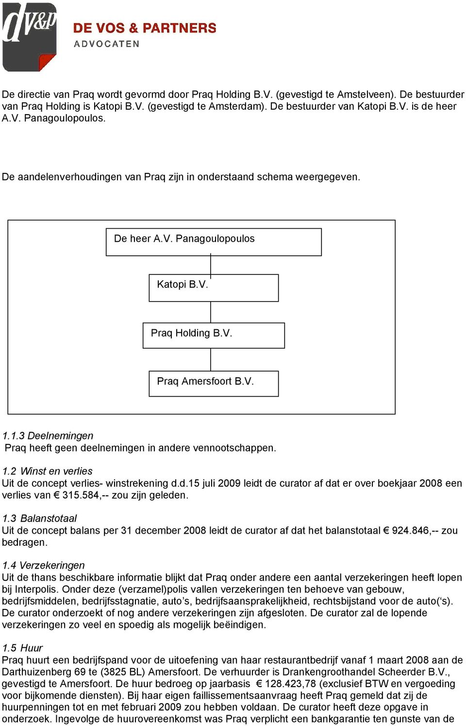 1.3 Deelnemingen Praq heeft geen deelnemingen in andere vennootschappen. 1.2 Winst en verlies Uit de concept verlies- winstrekening d.d.15 juli 2009 leidt de curator af dat er over boekjaar 2008 een verlies van 315.