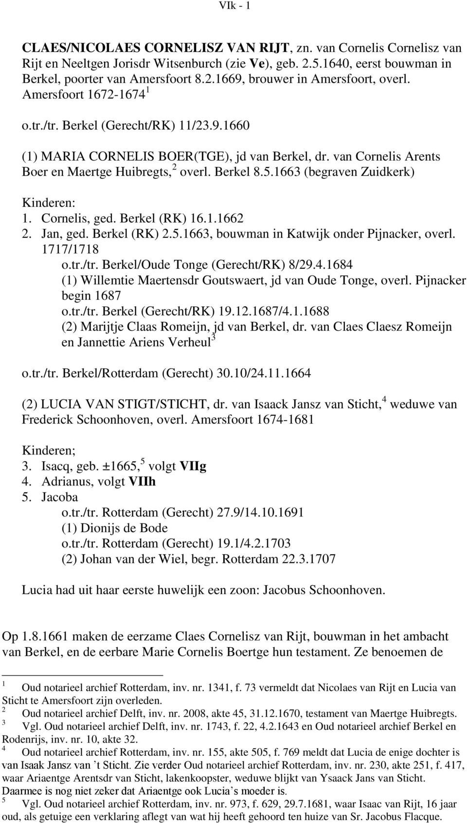 1663 (begraven Zuidkerk) Kinderen: 1. Cornelis, ged. Berkel (RK) 16.1.1662 2. Jan, ged. Berkel (RK) 2.5.1663, bouwman in Katwijk onder Pijnacker, overl. 1717/1718 o.tr./tr.