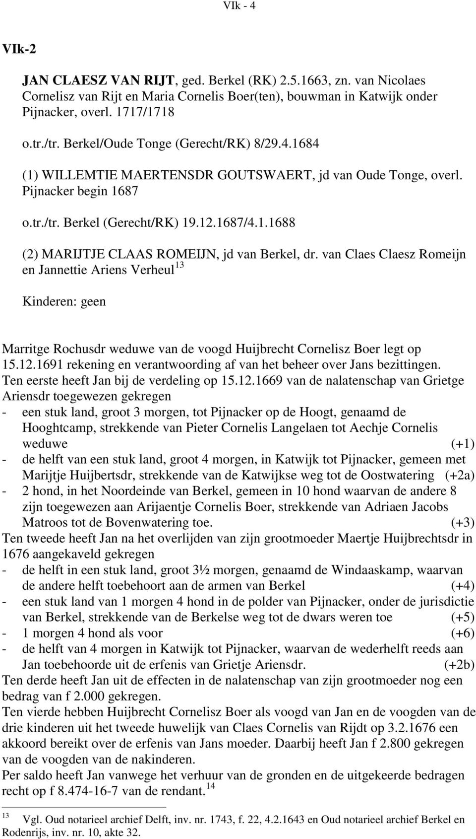 van Claes Claesz Romeijn en Jannettie Ariens Verheul 13 Kinderen: geen Marritge Rochusdr weduwe van de voogd Huijbrecht Cornelisz Boer legt op 15.12.
