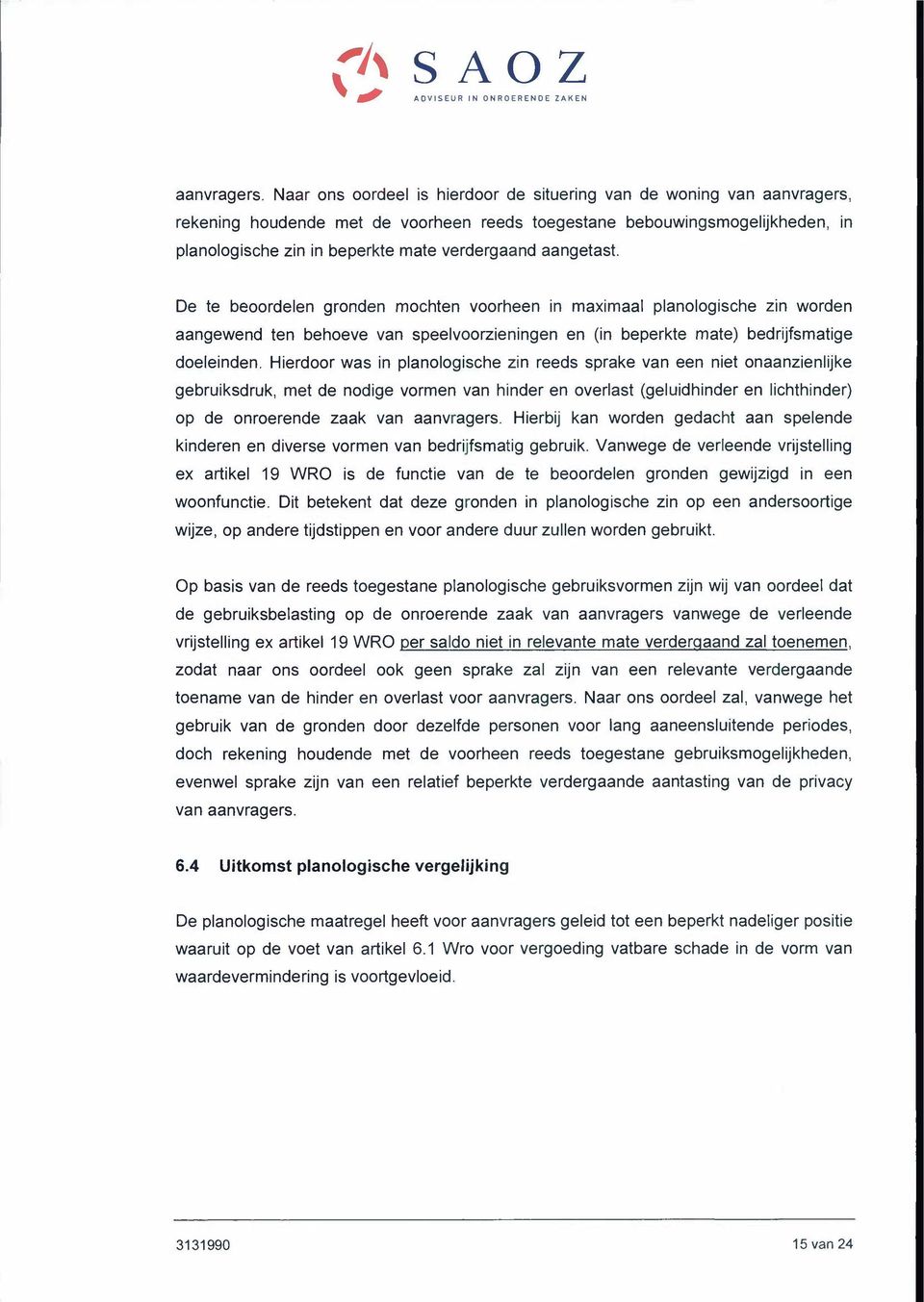 aangetast. De te beoordelen gronden mochten voorheen in maximaal planologische zin worden aangewend ten behoeve van speelvoorzieningen en (in beperkte mate) bedrijfsmatige doeleinden.