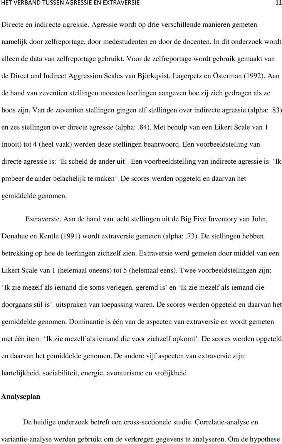 Aan de hand van zeventien stellingen moesten leerlingen aangeven hoe zij zich gedragen als ze boos zijn. Van de zeventien stellingen gingen elf stellingen over indirecte agressie (alpha:.