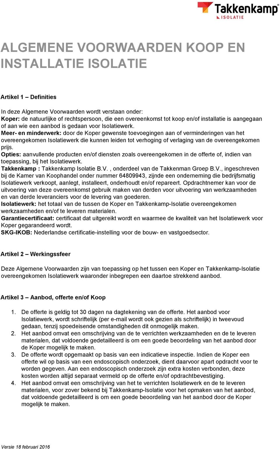 Meer- en minderwerk: door de Koper gewenste toevoegingen aan of verminderingen van het overeengekomen Isolatiewerk die kunnen leiden tot verhoging of verlaging van de overeengekomen prijs.