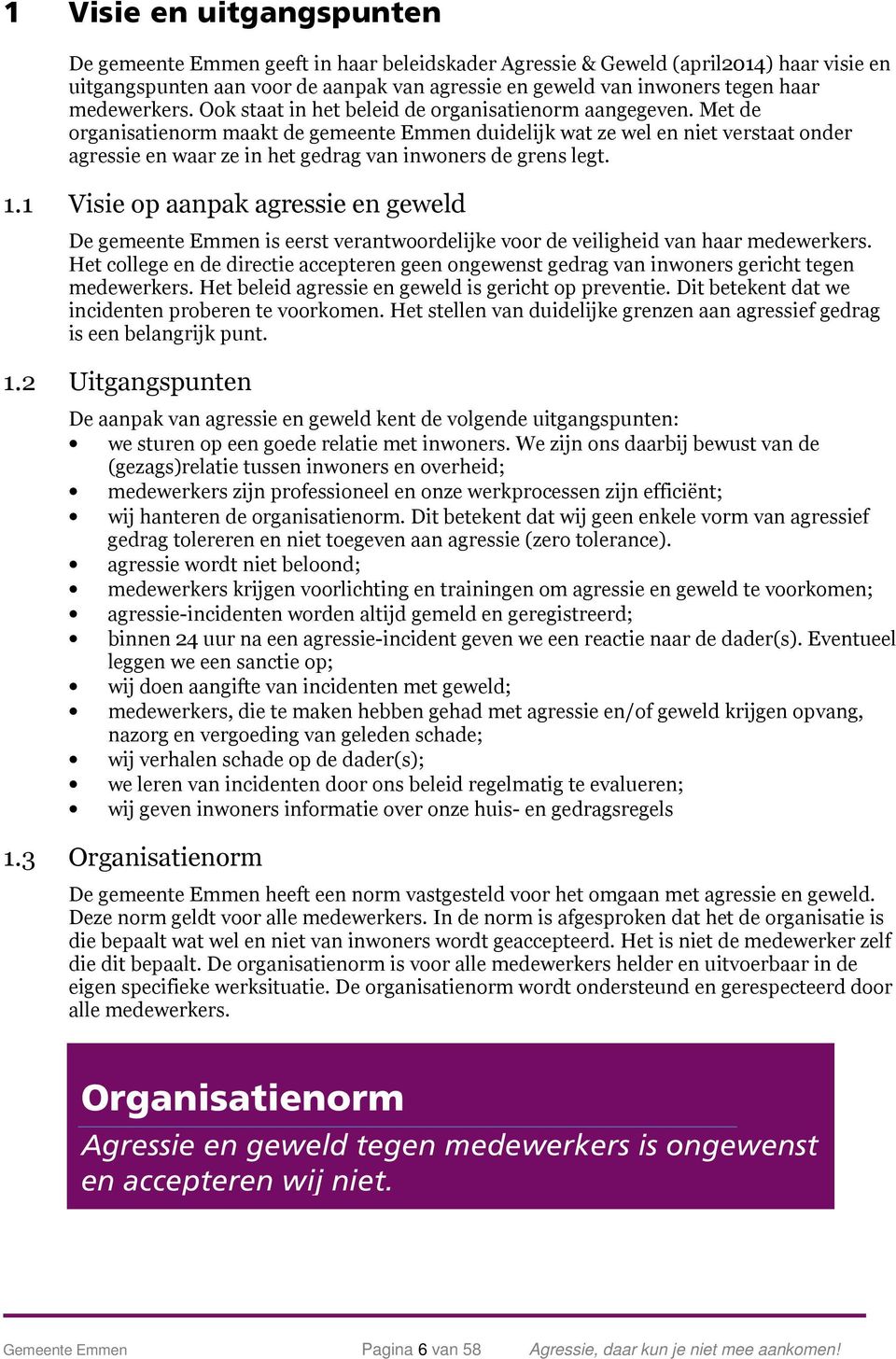 Met de organisatienorm maakt de gemeente Emmen duidelijk wat ze wel en niet verstaat onder agressie en waar ze in het gedrag van inwoners de grens legt. 1.