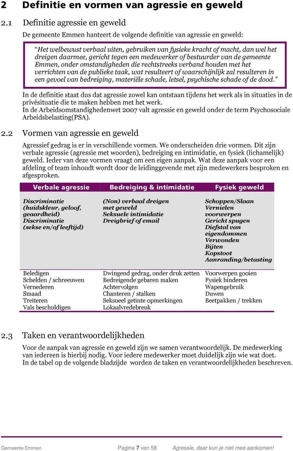 daarmee, gericht tegen een medewerker of bestuurder van de gemeente Emmen, onder omstandigheden die rechtstreeks verband houden met het verrichten van de publieke taak, wat resulteert of