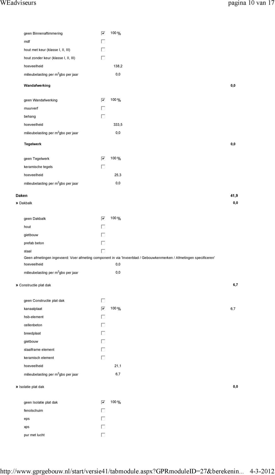 Voer afmeting component in via 'Invoerblad / Gebouwkenmerken / Afmetingen specificeren' hoeveelheid 0,0» Constructie plat dak 6,7 geen Constructie plat dak kanaalplaat 100 % 6,7 hsb-element