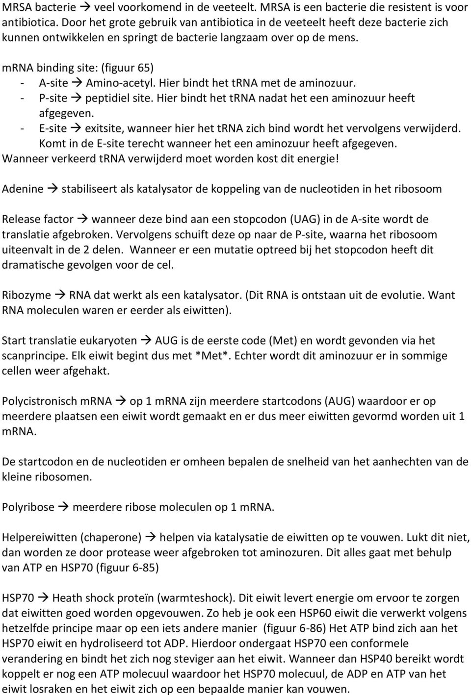 Hier bindt het trna met de aminozuur. - P-site peptidiel site. Hier bindt het trna nadat het een aminozuur heeft afgegeven.