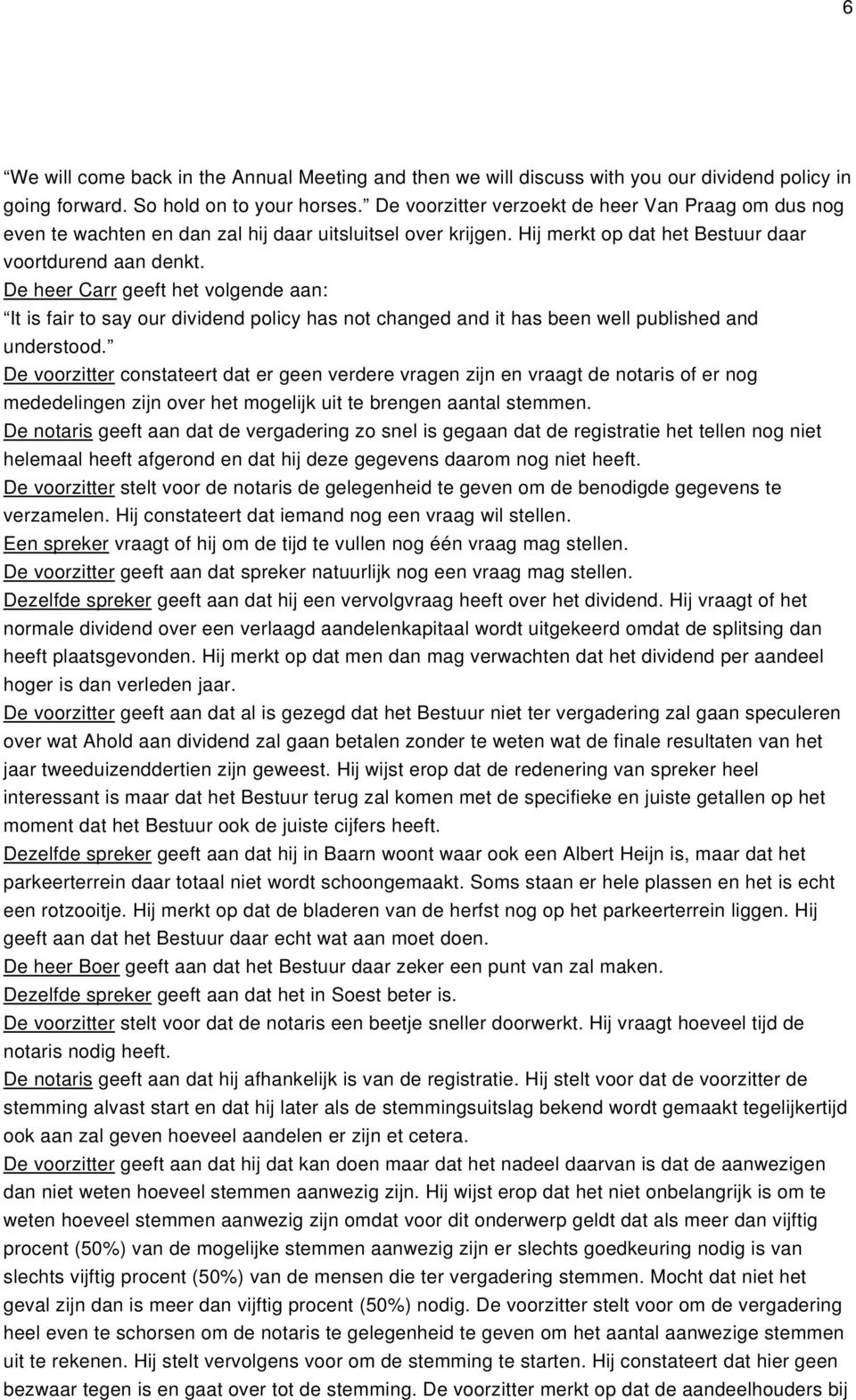 De heer Carr geeft het volgende aan: It is fair to say our dividend policy has not changed and it has been well published and understood.