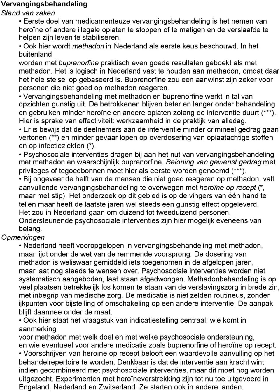 Het is logisch in Nederland vast te houden aan methadon, omdat daar het hele stelsel op gebaseerd is. Buprenorfine zou een aanwinst zijn zeker voor personen die niet goed op methadon reageren.