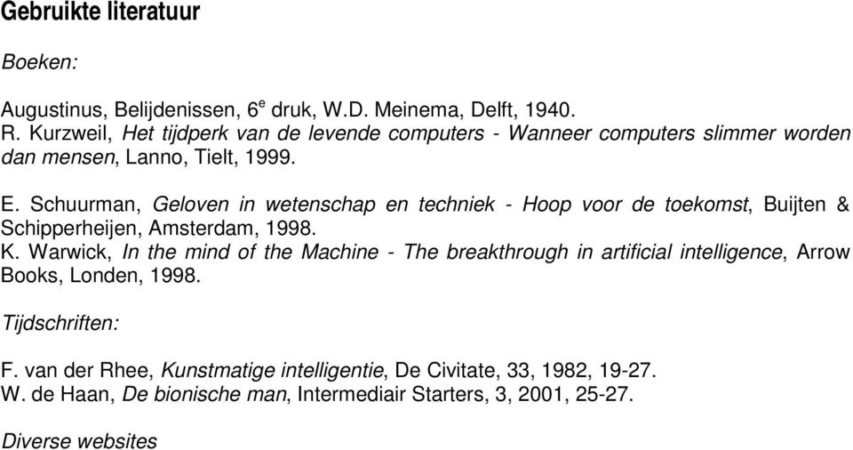 Schuurman, Geloven in wetenschap en techniek - Hoop voor de toekomst, Buijten & Schipperheijen, Amsterdam, 1998. K.