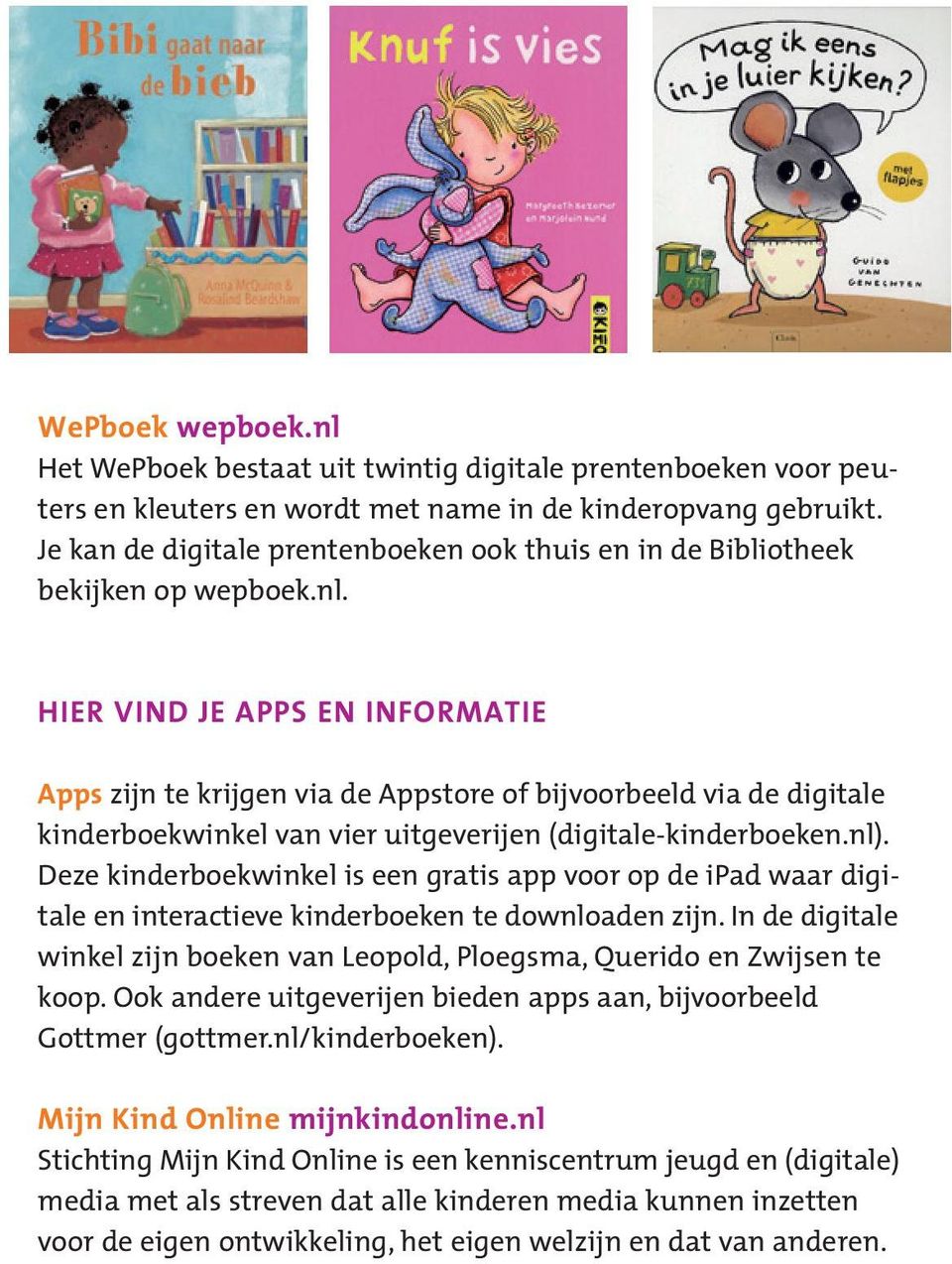 Hier vind je apps en informatie Apps zijn te krijgen via de Appstore of bijvoorbeeld via de digitale kinderboekwinkel van vier uitgeverijen (digitale-kinderboeken.nl).