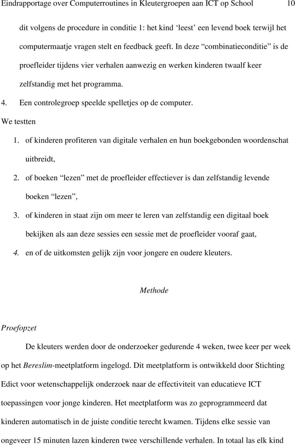 We testten 1. of kinderen profiteren van digitale verhalen en hun boekgebonden woordenschat uitbreidt, 2. of boeken lezen met de proefleider effectiever is dan zelfstandig levende boeken lezen, 3.