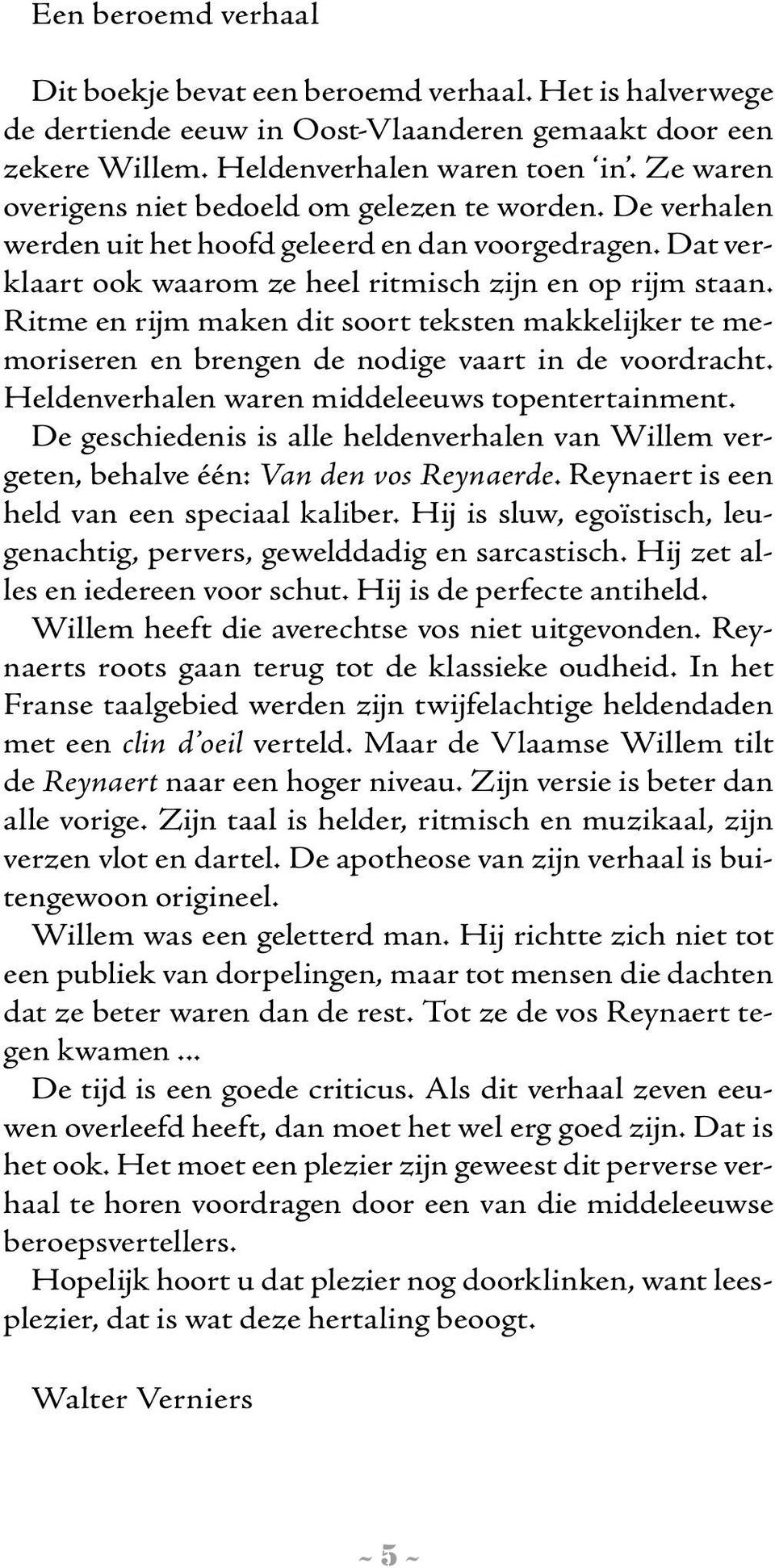 Ritme en rijm maken dit soort teksten makkelijker te memoriseren en brengen de nodige vaart in de voordracht. Heldenverhalen waren middeleeuws topentertainment.